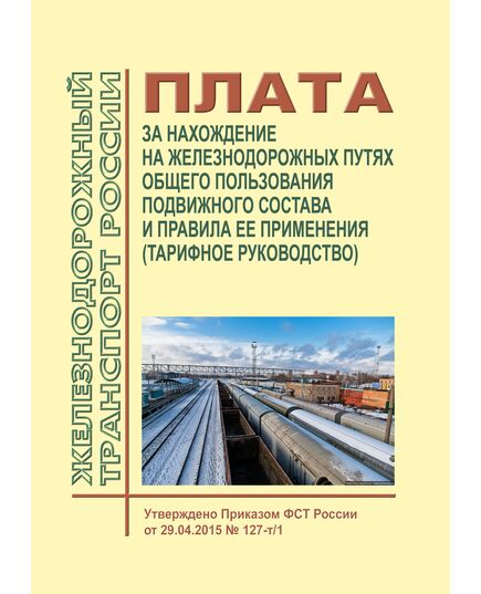 Плата за нахождение на железнодорожных путях общего пользования подвижного состава и правила ее применения (Тарифное руководство). Утверждено Приказом ФСТ России от 29.04.2015 № 127-т/1 с изм., внесенными Приказом ФАС России от 10.12.2015 № 1226/15  (ред. от 05.11.2025) - Тарифы на грузовые перевозки, Эксплуатация железных дорог, грузовая и коммерческая работа, (ЦМ) -  1