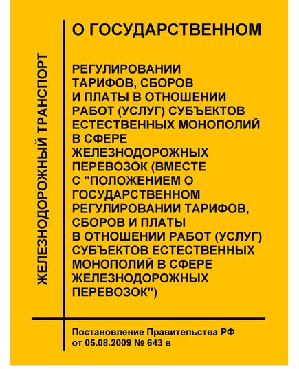 О государственном регулировании тарифов, сборов и платы в отношении работ (услуг) субъектов естественных монополий в сфере железнодорожных перевозок (вместе с "Положением о государственном регулировании тарифов, сборов и платы в отношении работ (услуг) субъектов естественных монополий в сфере железнодорожных перевозок"). Постановление Правительства РФ от 05.08.2009 № 643 в редакции Постановления Правительства РФ от 18.10.2023 № 1729 - Тарифы на грузовые перевозки, Эксплуатация железных дорог, грузовая и коммерческая работа, (ЦМ) -  1