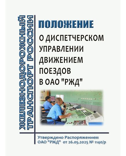 Положение о диспетчерском управлении движением поездов в ОАО "РЖД".  Утверждено Распоряжением ОАО "РЖД" от 26.05.2025 № 1140/р - Эксплуатация железных дорог, организация движения на железнодорожном транспорте, (ЦД), Железнодорожный транспорт -  1