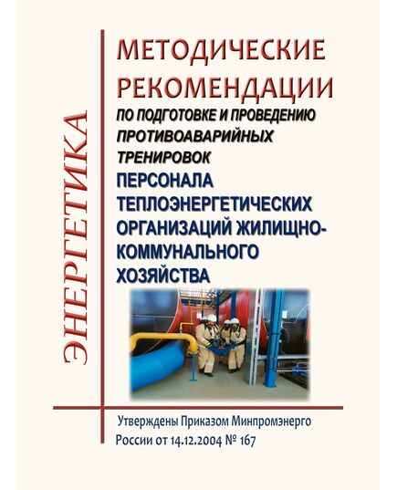 Методические рекомендации по подготовке и проведению противоаварийных тренировок персонала теплоэнергетических организаций жилищно-коммунального хозяйства, утв.  приказом Минпромэнерго России от 14.12.2004 № 167 - Работа с персоналом. Охрана труда, Энергетика, Электробезопасность -  1