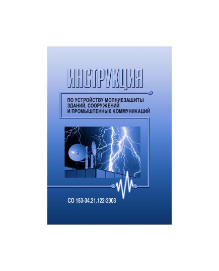 СО 153-34.21.122-2003 (РД 34.21.122) Инструкция по устройству молниезащиты зданий, сооружений и промышленных коммуникаций. Утвержден введен в действие Приказом Минэнерго России от 30.06.03 № 280 - Электрические установки и сети, Энергетика, Электробезопасность -  1