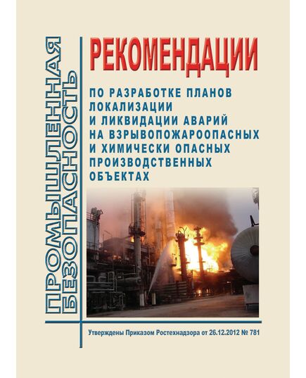 Рекомендации по разработке планов локализации и ликвидации аварий на взрывопожароопасных и химически опасных производственных объектах. Утверждены Приказом Ростехнадзора от 26.12.2012 № 781 - Химические, нефтехимические, нефтегазоперерабатывающие и другие взрывопожароопаные производства, Промышленная безопасность -  1