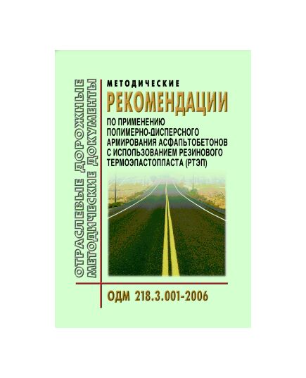 ОДМ 218.3.001-2006 Методические рекомендации по применению полимерно-дисперсного армирования асфальтобетонов с использованием резинового термоэластопласта (РТЭП). Утверждены Распоряжением Росавтодора от 15.08.2006 N 378-р - Отраслевые дорожные методические документы, Дорожное строительство -  1