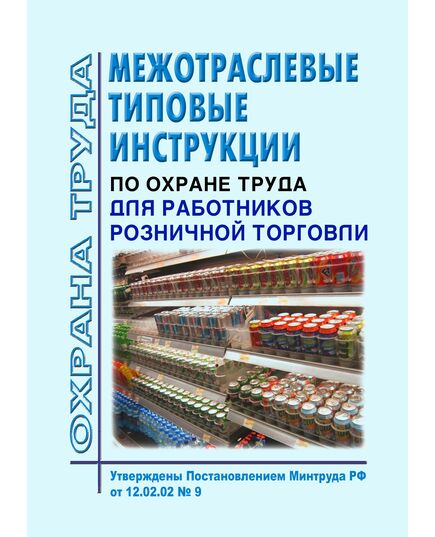 Межотраслевые типовые инструкции по охране труда для работников розничной торговли. Утверждены Постановлением Минтруда РФ от 12.02.02 № 9 - Инструкции по охране труда, Охрана труда и безопасность работ -  1