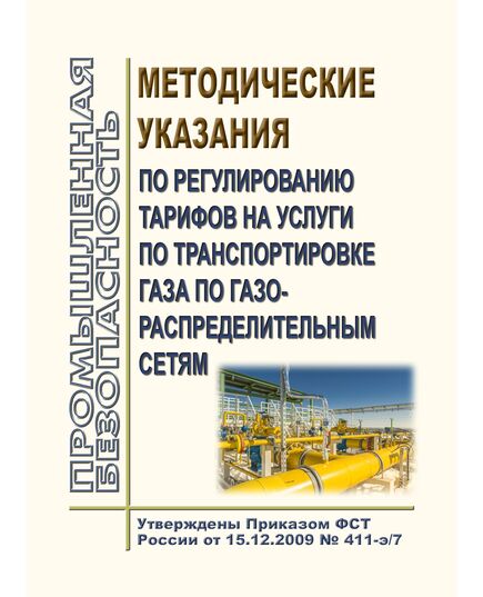 Методические указания по регулированию тарифов на услуги по транспортировке газа по газораспределительным сетям. Утверждены Приказом ФСТ России от 15.12.2009 № 411-э/7 в редакции Приказа ФАС России от 06.12.2021 № 1369/21 - Объекты газоснабжения, Промышленная безопасность -  1