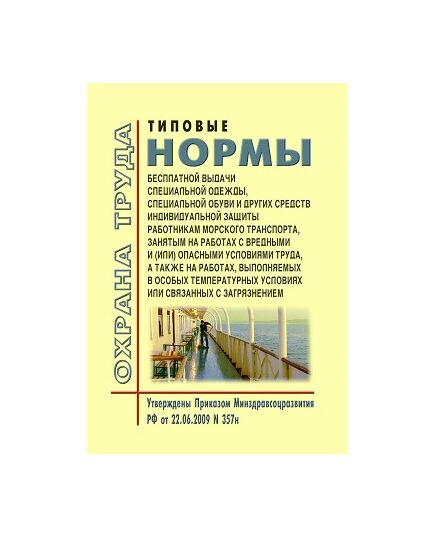 Типовые нормы бесплатной выдачи специальной одежды, специальной обуви и других средств индивидуальной защиты работникам морского транспорта, занятым на работах с вредными и (или) опасными условиями труда, а также на работах, выполняемых в особых температурных условиях или связанных с загрязнением. Утверждены Приказом Минздравсоцразвития РФ от 22.06.2009 № 357н - Водный транспорт, Охрана труда в отдельных отраслях экономики -  1