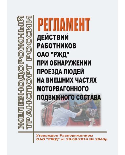 Регламент действий работников ОАО "РЖД" при обнаружении проезда людей на внешних частях моторвагонного подвижного состава. Утвержден Приказом ОАО "РЖД" от 29.08.2014 № 2040р в редакции  Распоряжения ОАО "РЖД" от 29.07.2022 № 1970/р - Безопасность движения, (ЦРБ), Железнодорожный транспорт -  1