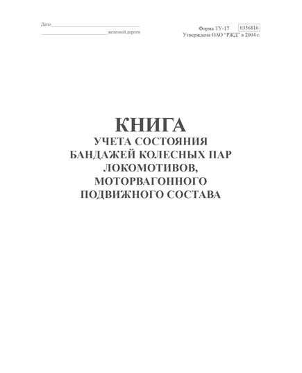 Форма ТУ-17 Книга учета состояния бандажей колесных пар локомотивов, моторвагонного подвижного состава. Форма ТУ-17. Утверждена ОАО "РЖД" в 2004 г.  (прошитая, 100 стр., А4) - Локомотивы и локомотивное хозяйство, (ЦТ, ЦТР), Железнодорожный транспорт -  3