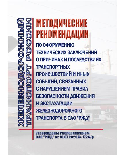 Методические рекомендации по оформлению технических заключений о причинах и последствиях транспортных происшествий и иных событий, связанных с нарушением правил безопасности движения и эксплуатации железнодорожного транспорта в ОАО "РЖД". Утверждены Распоряжением ОАО "РЖД" от 10.07.2023 № 1726/р в редакции Распоряжения ОАО "РЖД" от 06.12.2024 № 3018/р - Безопасность движения, (ЦРБ), Железнодорожный транспорт -  1