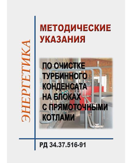 РД 34.37.516-91 (СО 34.37.516-91). Методические указания по очистке турбинного конденсата на блоках с прямоточными котлами. Утвержден и введен в действие Минэнерго СССР 23.10.91 г. - Тепловые установки и сети, Энергетика, Электробезопасность -  1