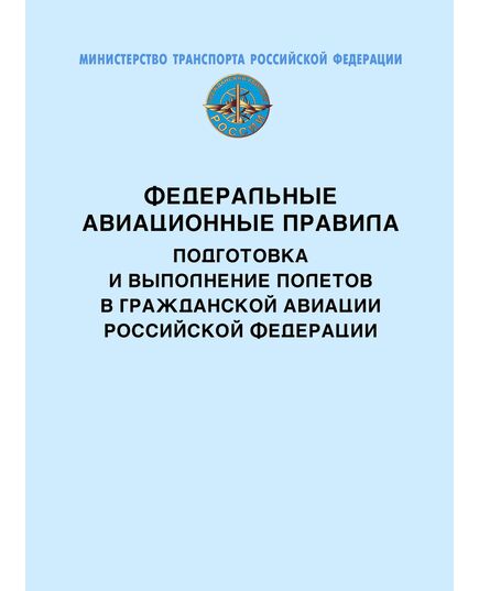 Федеральные авиационные правила “Подготовка и выполнение полетов в гражданской авиации Российской Федерации”. Утверждены Приказом Минтранса России от 31.07. 2009 № 128 в редакции Приказа Минтранса России от 29.05.2023 № 195 - Федеральные авиационные правила, Воздушный транспорт -  1