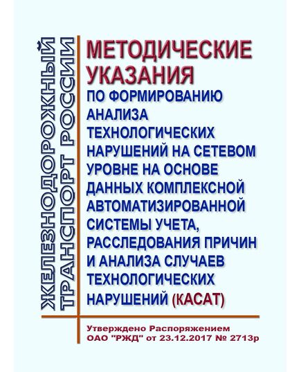 Методические указания по формированию анализа технологических нарушений на сетевом уровне на основе данных комплексной автоматизированной системы учета, расследования причин и анализа случаев технологических нарушений (КАСАТ). Утверждены Распоряжением ОАО "РЖД" от 23.12.2017 № 2713р - Общие для всех (многих) хозяйств железнодорожного транспорта, Железнодорожный транспорт -  1