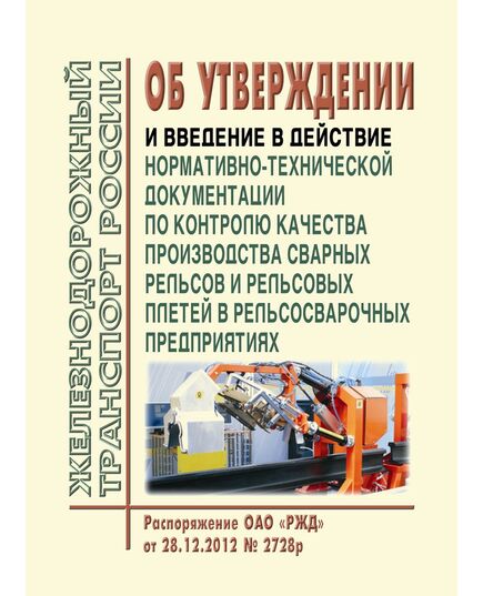 Об утверждении и введение в действие нормативно-технической документации по контролю качества производства сварных рельсов и рельсовых плетей в рельсосварочных предприятиях (Вместе с Инструкцией и Регламентом). Распоряжение ОАО "РЖД" от 28.12.2012 № 2728р - Путь и путевое хозяйство, (ЦП, ЦДРП), Железнодорожный транспорт -  1