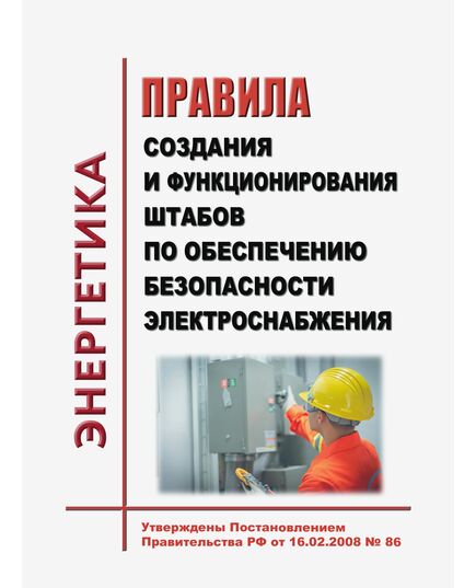 Правила создания и функционирования штабов по обеспечению безопасности электроснабжения. Утверждены Постановлением Правительства РФ от 16.02.2008 № 86 в редакции Постановления Правительства РФ от 10.09.2024 № 1229 - Общие для различных объектов энергетики, Энергетика, Электробезопасность -  1