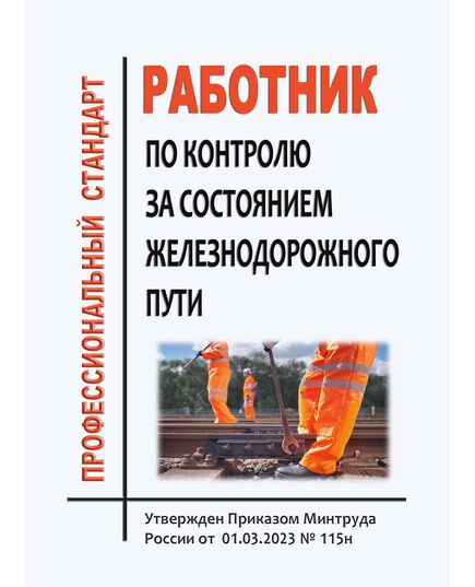 Профессиональный стандарт "Работник по контролю за состоянием железнодорожного пути". Утвержден Приказом Минтруда России от 01.03.2023 № 115н - Профессиональные стандарты на ЖДТ, Железнодорожный транспорт -  1
