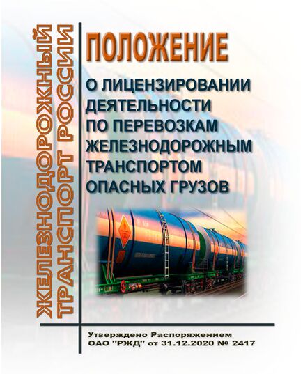 Положение о лицензировании деятельности по перевозкам железнодорожным транспортом опасных грузов. Утверждено Постановлением Правительства РФ от 31.12.2020 № 2417 в редакции Постановления Правительства РФ от 30.11.2021 № 2125 - Безопасность движения, (ЦРБ), Железнодорожный транспорт -  1