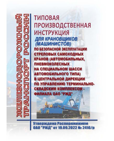 Типовая производственная инструкция для крановщиков (машинистов) по безопасной эксплуатации стреловых самоходных кранов (автомобильных, пневмоколесных на специальном шасси автомобильного типа) в центральной дирекции по управлению терминально-складским комплексом - филиала ОАО "РЖД". Утверждена Распоряжением ОАО "РЖД" от 19.09.2022 № 2416/р в редакции Распоряжения ОАО "РЖД" от 09.10.2024 № 2469/р -  Инструкции по охране труда (ИОТ РЖД), Охрана труда, Промышленная безопасность, (ЦБТ) -  1