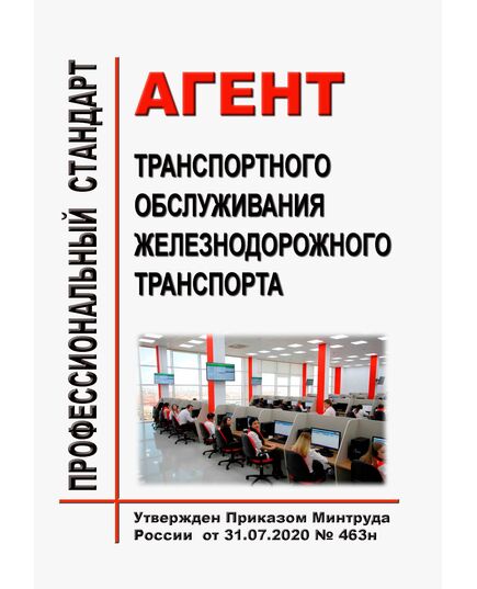 Профессиональный стандарт "Агент транспортного обслуживания железнодорожного транспорта". Утвержден Приказом Минтруда РФ от 31.07.2020 № 463н - Профессиональные стандарты на ЖДТ, Железнодорожный транспорт -  1