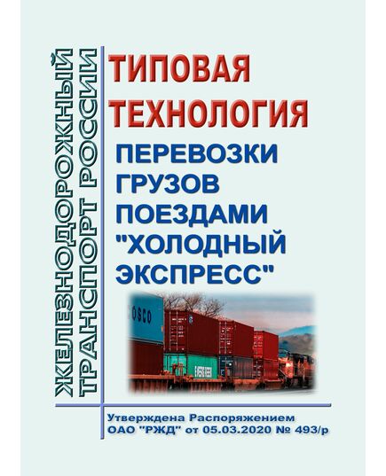 Типовая технология перевозки грузов поездами "Холодный экспресс". Утверждена Распоряжением ОАО "РЖД" от 05.03.2020 № 493/р - Правила перевозки грузов, Эксплуатация железных дорог, грузовая и коммерческая работа, (ЦМ) -  1