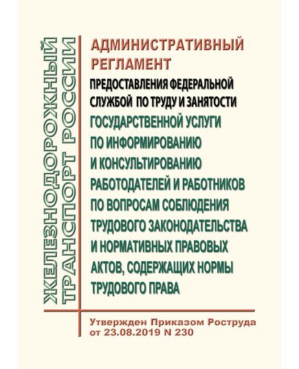Административный регламент предоставления Федеральной службой по труду и занятости государственной услуги по информированию и консультированию работодателей и работников по вопросам соблюдения трудового законодательства и нормативных правовых актов, содержащих нормы трудового права. Утвержден Приказом Роструда от 23.08.2019 № 230 - Нормативные документы межотраслевого применения, Охрана труда и безопасность работ -  1