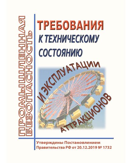 Требования к техническому состоянию и эксплуатации аттракционов. Утверждены Постановление Правительства РФ от 20.12.2019 № 1732 редакции Постановления Правительства РФ от 09.10.2021 № 1712 - Общие для различных опасных производственных объектов, Промышленная безопасность -  1