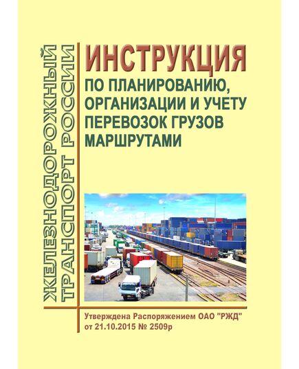 Инструкция по планированию, организации и учету перевозок грузов маршрутами. Утверждена Распоряжением ОАО "РЖД" от 21.10.2015 № 2509р - Организация перевозки грузов, Эксплуатация железных дорог, грузовая и коммерческая работа, (ЦМ) -  1