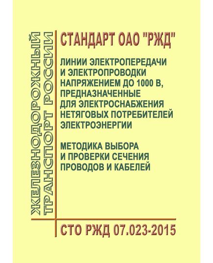 Стандарт ОАО "РЖД". Линии электропередачи и электропроводки напряжением до 1000 В, предназначенные для электроснабжения нетяговых потребителей электроэнергии. Методика выбора и проверки сечения проводов и кабелей. СТО РЖД 07.023-2015. Утвержден Распоряжением ОАО "РЖД" от 26.02.2016 № 325р - Электрификация железных дорог, Энергетическое хозяйство, (ЦЭ), Железнодорожный транспорт -  1