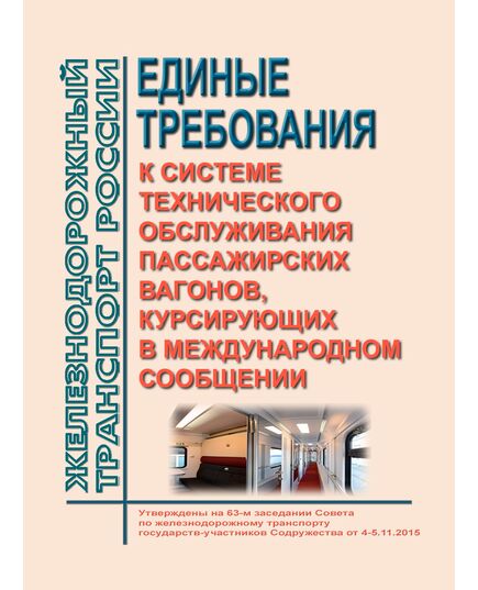 Единые требования к системе технического обслуживания пассажирских вагонов, курсирующих в международном сообщении (новая редакция). Утверждены на 63-м заседании Совета по железнодорожному транспорту государств-участников Содружества от 4 - 5.11.2015 - Вагоны и вагонное хозяйство (ЦВ, ЦЛ), Железнодорожный транспорт -  1