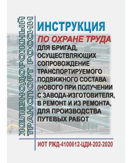Инструкция по охране труда для бригад, осуществляющих сопровождение транспортируемого подвижного состава (нового при получении с завода-изготовителя, в ремонт и из ремонта, для производства путевых работ). ИОТ РЖД-4100612-ЦДИ-202-2020. Утверждена Распоряжением ОАО "РЖД" от 20.10.2020 № 2316/р в редакции Распоряжения ОАО "РЖД" от 30.10.2024 № 2677/р -  Инструкции по охране труда (ИОТ РЖД), Охрана труда, Промышленная безопасность, (ЦБТ) -  1