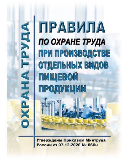 Правила по охране труда при производстве отдельных видов пищевой продукции. Утверждены Приказом Минтруда России от 07.12.2020 № 866н - Межотраслевые правила по охране труда, Охрана труда и безопасность работ -  1