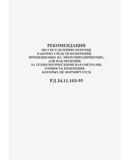 РД 34.11.103-95 (СО 34.11.103-95). Рекомендации по составлению перечня рабочих средств измерений, применяемых на энергопредприятиях, для наблюдения за технологическими параметрами, точность измерения которых не нормируется. Утвержден и введен в действие РАО "ЕЭС России" 30.10.1995 г. - Общие для различных объектов энергетики, Энергетика, Электробезопасность -  1