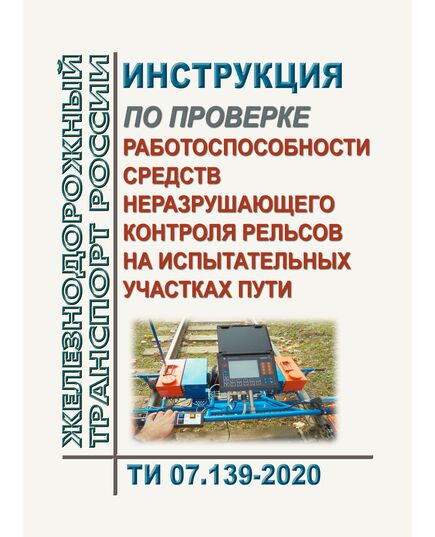 Инструкция по проверке работоспособности средств неразрушающего контроля рельсов на испытательных участках пути ТИ 07.139-2020. Утверждена Распоряжением ОАО "РЖД" от 19.08.2020 № 1771/р - Путь и путевое хозяйство, (ЦП, ЦДРП), Железнодорожный транспорт -  1