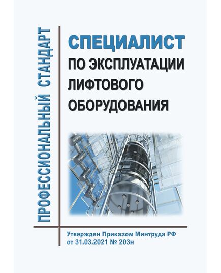Профессиональный стандарт "Специалист по эксплуатации лифтового оборудования". Утвержден Приказом Минтруда России от 31.03.2021 № 203н - Профессиональные стандарты общие для всех отраслей, Профессиональные стандарты -  1