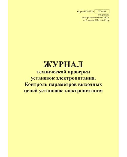 Форма ШУ-67/2э. Журнал технической проверки установок электропитания. Контроль параметров выходных цепей установок электропитания, утв. Распоряжением ОАО "РЖД" от 05.04.2024 № 891/р (книжный, прошитый, 100 страниц) - Автоматика и телемеханика на железнодорожном транспорте (ЦШ), Железнодорожный транспорт -  1