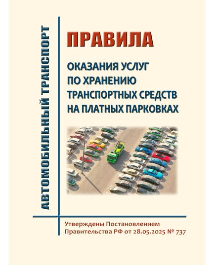 Правила оказания услуг по хранению транспортных средств на платных парковках. Утверждены Постановлением Правительства РФ от 28.05.2025 № 737 - Автомобильный транспорт, Книжные издания (Книги, брошюры) -  1