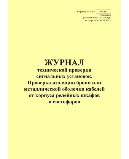 Форма ШУ-79/10э. Журнал технической проверки сигнальных установок. Проверка изоляции брони или металлической оболочки кабелей от корпуса релейных шкафов и светофоров, утв. Распоряжением ОАО "РЖД" от 05.04.2024 № 891/р (книжный, прошитый, 100 страниц) - Автоматика и телемеханика на железнодорожном транспорте (ЦШ), Железнодорожный транспорт -  1