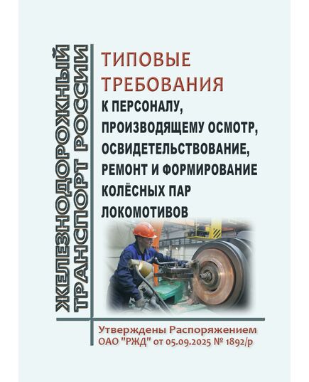 Типовые требования к персоналу, производящему осмотр, освидетельствование, ремонт и формирование колёсных пар локомотивов. Утверждены Распоряжением ОАО "РЖД" от 05.09.2025 № 1892/р - Локомотивы и локомотивное хозяйство, (ЦТ, ЦТР), Железнодорожный транспорт -  1