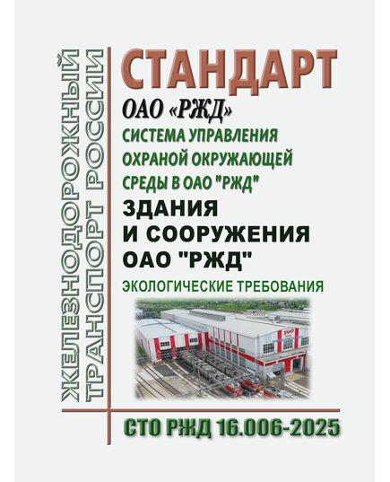 Стандарт ОАО "РЖД". Система управления охраной окружающей среды в ОАО "РЖД". Здания и сооружения ОАО "РЖД". Экологические требования. СТО РЖД 16.006-2025. Утвержден Распоряжением ОАО "РЖД" от 17.06.2025 № 1290/р - Охрана окружающей среды. Экологическая безопасность, Железнодорожный транспорт -  1