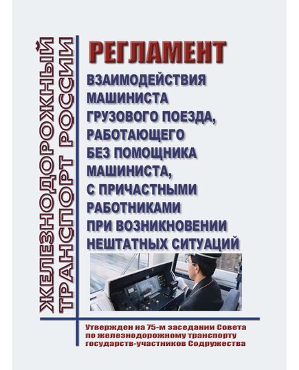 Регламент взаимодействия машиниста грузового поезда, работающего без помощника машиниста, с причастными работниками при возникновении нештатных ситуаций. Утвержден на 75-м заседании Совета по железнодорожному транспорту государств-участников Содружества,  протокол от 22.11.2021 г. - Безопасность движения, (ЦРБ), Железнодорожный транспорт -  1