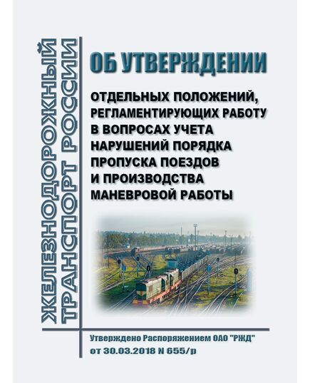 Об утверждении отдельных положений, регламентирующих работу в вопросах учета нарушений порядка пропуска поездов и производства маневровой работы.  Утверждено Распоряжением ОАО "РЖД" от 30.03.2018 N 655/р в редакции Распоряжения ОАО "РЖД" от 27.11.2023 №  2996/р - Безопасность движения, (ЦРБ), Железнодорожный транспорт -  1