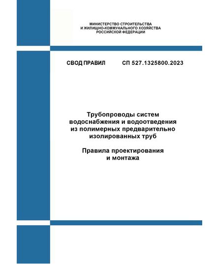 СП 527.1325800.2023. Свод правил. Трубопроводы систем водоснабжения и водоотведения из полимерных предварительно изолированных труб. Правила проектирования и монтажа. Утвержден Приказом Минстроя России от 19.07.2023 № 512/пр - СВОДЫ ПРАВИЛ (СП), Строительство -  1