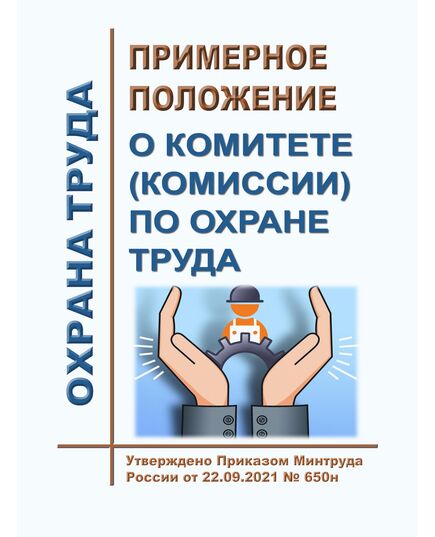 Примерное положение о комитете (комиссии) по охране труда. Утверждено Приказом Минтруда России от 22.09.2021 № 650н - Нормативные документы межотраслевого применения, Охрана труда и безопасность работ -  1