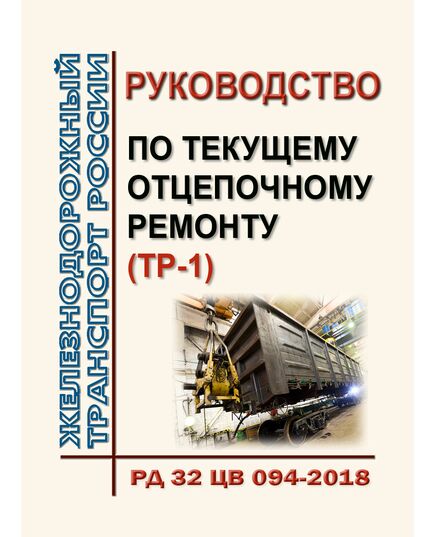 Руководство по текущему отцепочному ремонту (ТР-1). РД 32 ЦВ 094-2018. Утверждено Распоряжением ОАО "РЖД" от  07.12.2018 № 2633/р в редакции Распоряжения ОАО "РЖД" от 02.07.2021 № 1440/р - Вагоны и вагонное хозяйство (ЦВ, ЦЛ), Железнодорожный транспорт -  1