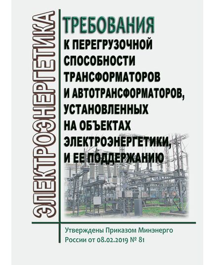 Требования к перегрузочной способности трансформаторов и автотрансформаторов, установленных на объектах электроэнергетики, и ее поддержанию. Утверждены Приказом Минэнерго России от 08.02.2019 № 81 в редакции Приказа Минэнерго России от 03.08.2023 № 583 - Правила эксплуатации. Руководство по ремонту и обслуживанию, Энергетика, Электробезопасность -  1