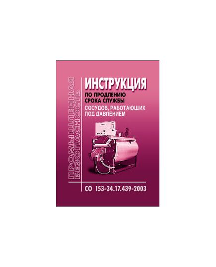 СО 153-34.17.439-2003 Инструкция по продлению срока службы сосудов, работающих под давлением. Утверждена Приказом Минэнерго РФ от 24.06.2003 № 253 - Объекты котлонадзора, Промышленная безопасность -  1