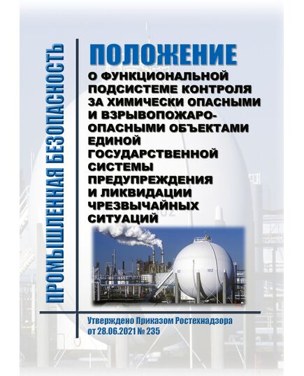 Положение о функциональной подсистеме контроля за химически опасными и взрывопожароопасными объектами единой государственной системы предупреждения и ликвидации чрезвычайных ситуаций. Утверждено Приказом Ростехнадзора от 28.06.2021 № 235 - Объекты производства, хранения и применения взрывчатых материалов промышленного назначения, Промышленная безопасность -  1
