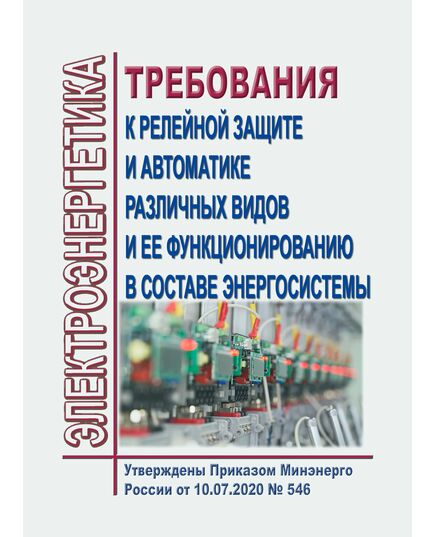 Требования к релейной защите и автоматике различных видов и ее функционированию в составе энергосистемы. Утверждены Приказом Минэнерго России от 10.07.2020 № 546 - Общие для различных объектов энергетики, Энергетика, Электробезопасность -  1