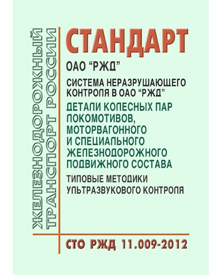 Стандарт ОАО "РЖД". Система неразрушающего контроля в ОАО "РЖД". Детали колесных пар локомотивов, моторвагонного и специального железнодорожного подвижного состава. Типовые методики ультразвукового контроля. СТО РЖД 11.009-2012. Утвержден Распоряжением ОАО "РЖД" от 11.01.2013 № 25р - Подвижной состав, (ЦДМВ), Железнодорожный транспорт -  1