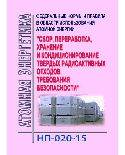 НП-020-15. Федеральные нормы и правила в области использования атомной энергии  "Сбор, переработка, хранение и кондиционирование твердых радиоактивных отходов. Утверждены Приказом Ростехнадзора от 25.06.2015 № 243 - Атомная энергетика, Радиационная безопасность, Энергетика, Электробезопасность -  1
