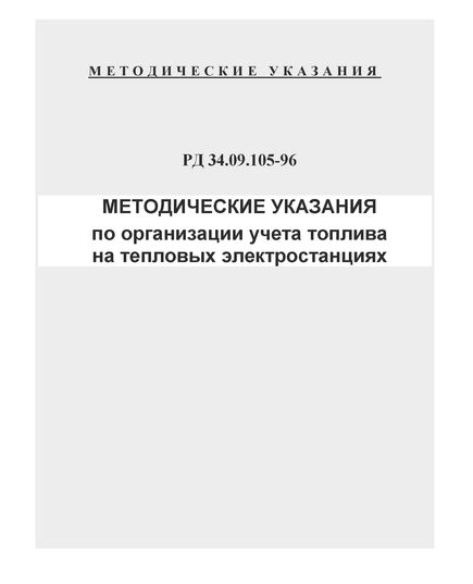 РД 34.09.105-96 (СО 34.09.105-96). Методические указания по организации учета топлива на тепловых электростанциях. Утвержден и введен в действие РАО "ЕЭС России" 12.05.1996 г. с Изменениями № 1, 2, 3, утв. РАО "ЕЭС России" 21.04.98, 28.12.98, 29.06.2001 - Тепловые установки и сети, Энергетика, Электробезопасность -  1